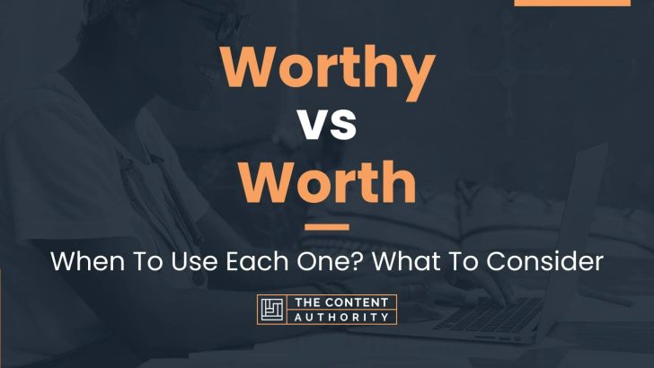 Worthy vs Worth: When To Use Each One? What To Consider