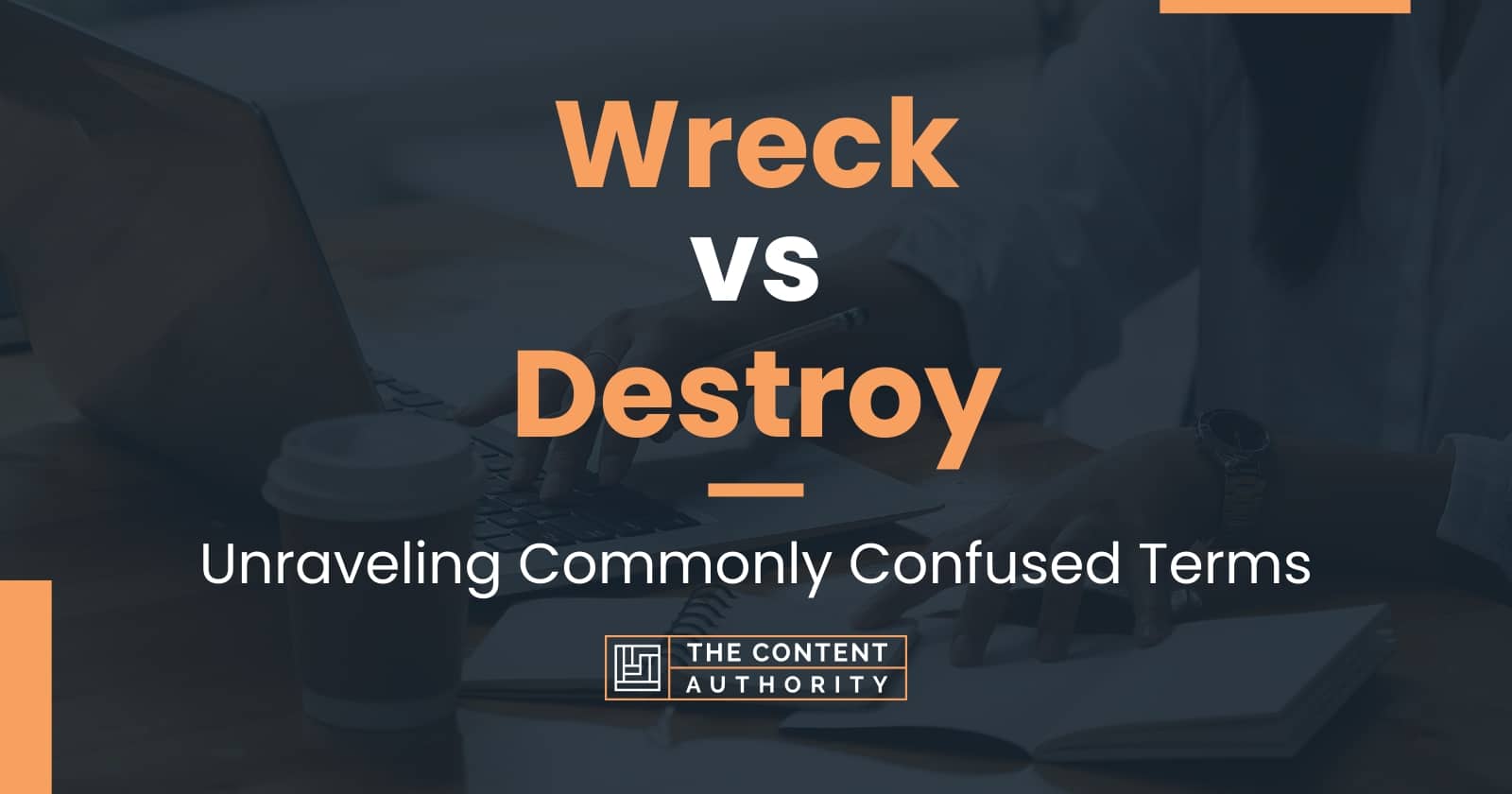 Wreck vs Destroy Unraveling Commonly Confused Terms