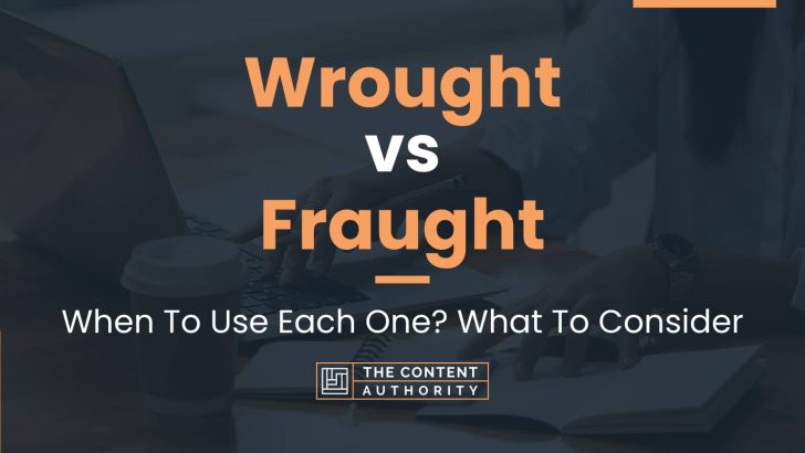 Wrought vs Fraught: When To Use Each One? What To Consider