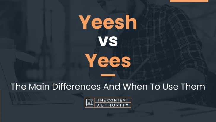 Yeesh vs Yees: The Main Differences And When To Use Them