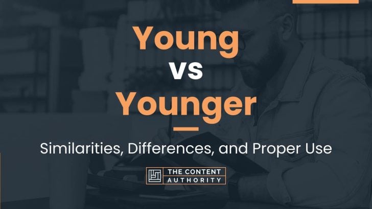 Young vs Younger: Similarities, Differences, and Proper Use
