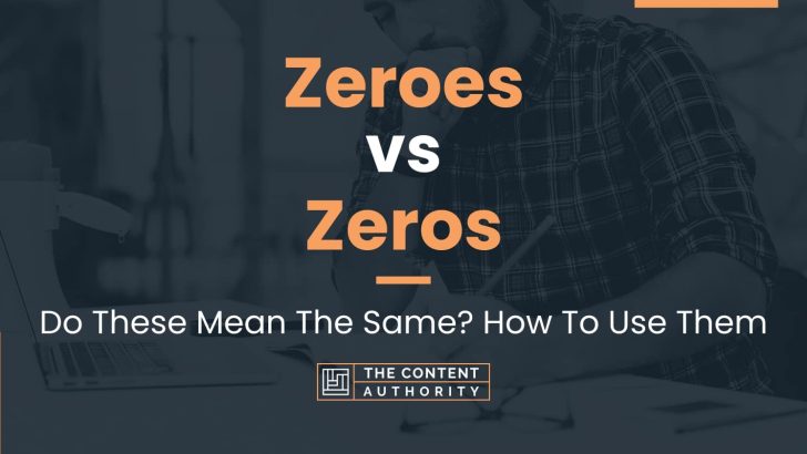 Zeroes vs Zeros: Do These Mean The Same? How To Use Them