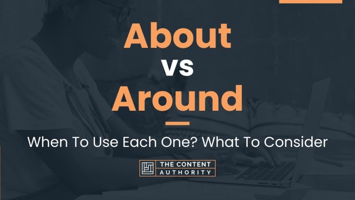 About vs Around: When To Use Each One? What To Consider