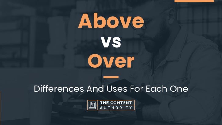 Above vs Over: Differences And Uses For Each One