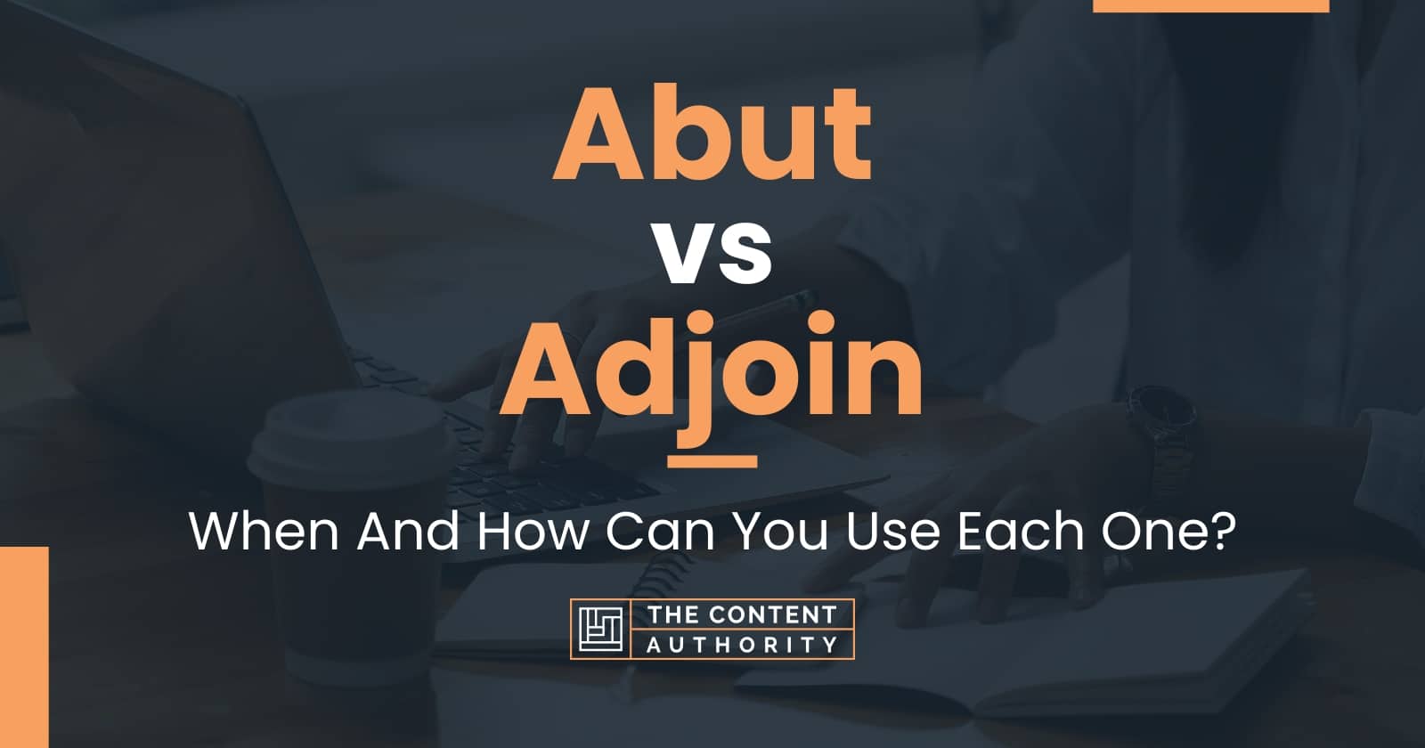 Abut vs Adjoin: When And How Can You Use Each One?