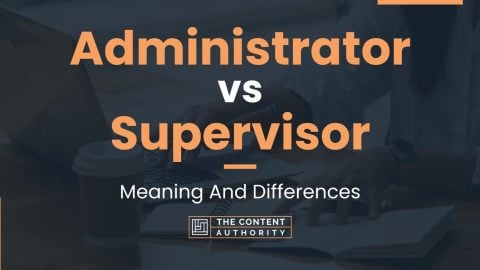 Administrator vs Supervisor: Meaning And Differences