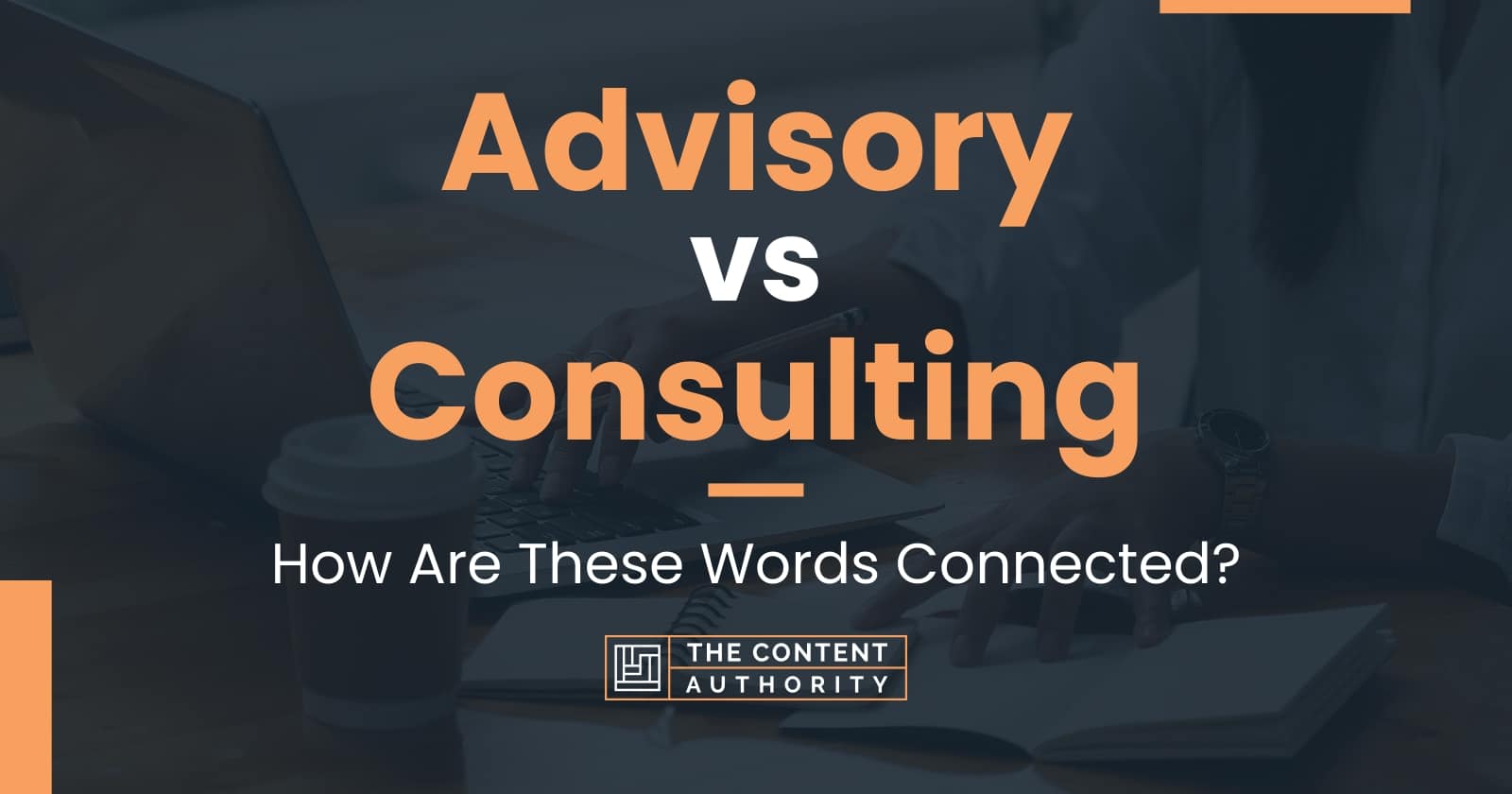 Advisory vs Consulting: How Are These Words Connected?