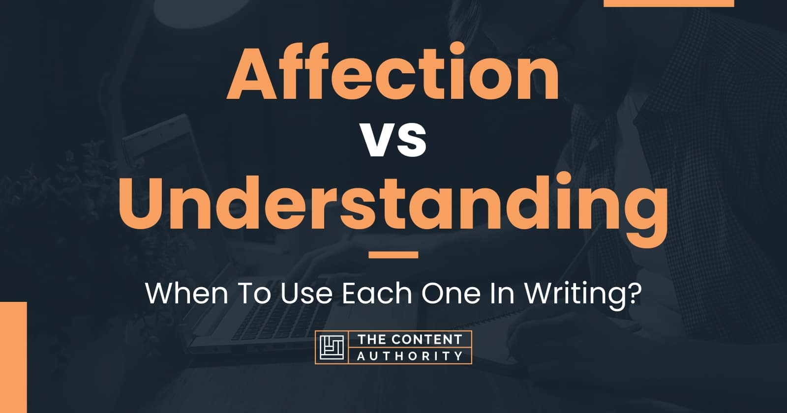 Affection vs Understanding: When To Use Each One In Writing?