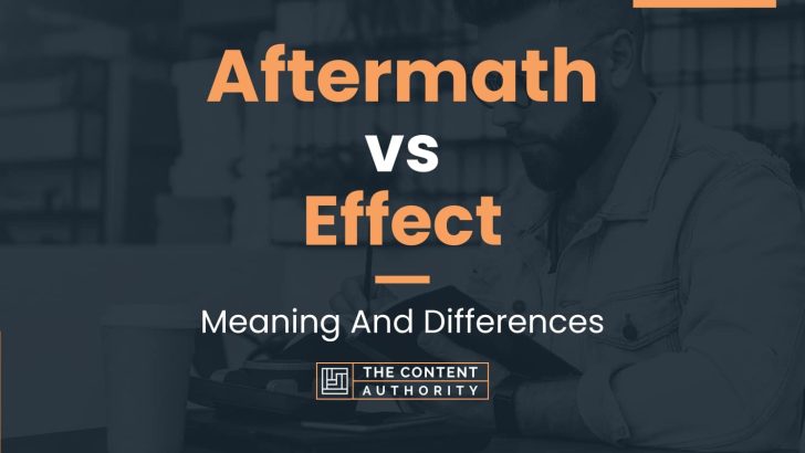 Aftermath vs Effect: Meaning And Differences
