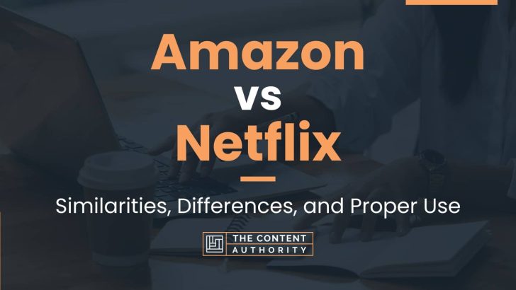 Amazon Vs Netflix: Similarities, Differences, And Proper Use