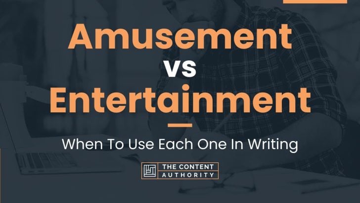 Amusement vs Entertainment: When To Use Each One In Writing