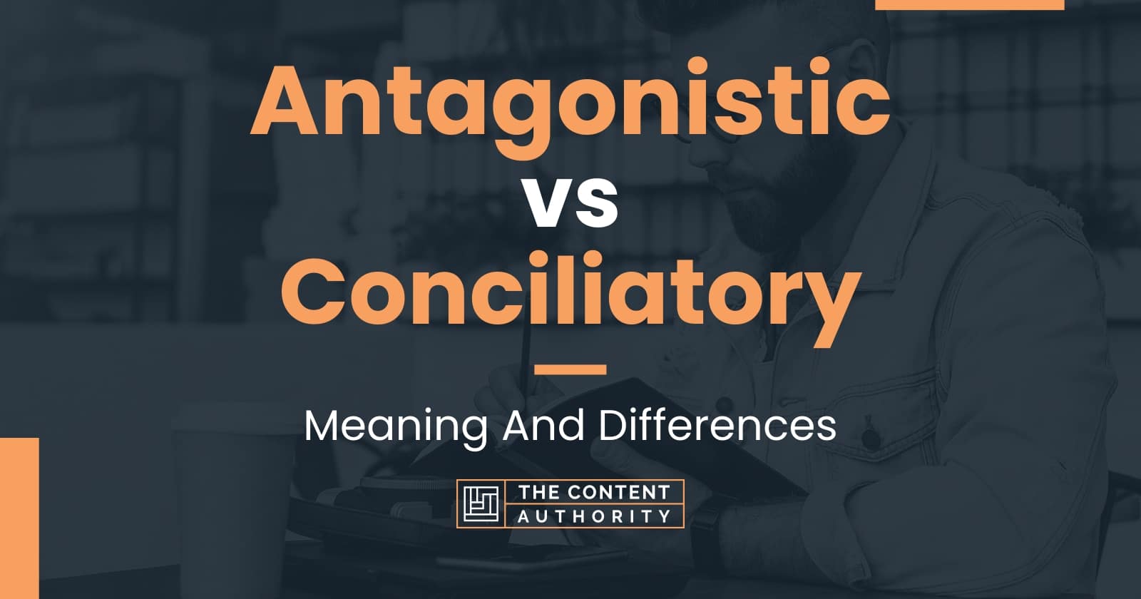 Antagonistic vs Conciliatory: Meaning And Differences