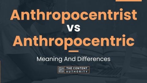 Anthropocentrist vs Anthropocentric: Meaning And Differences