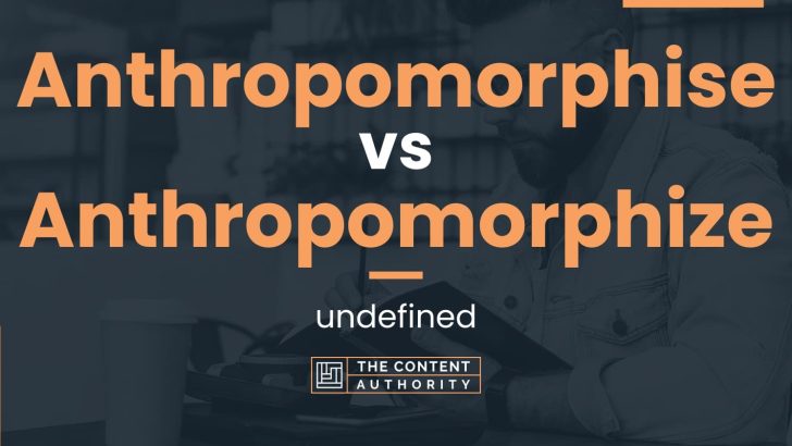 Anthropomorphise vs Anthropomorphize: undefined