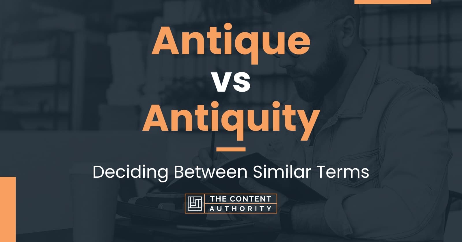 Antique vs Antiquity: Deciding Between Similar Terms