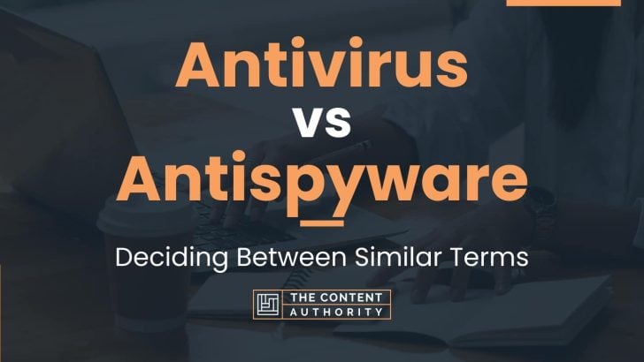 Antivirus vs Antispyware: Deciding Between Similar Terms