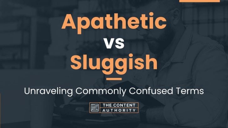 Apathetic vs Sluggish: Unraveling Commonly Confused Terms