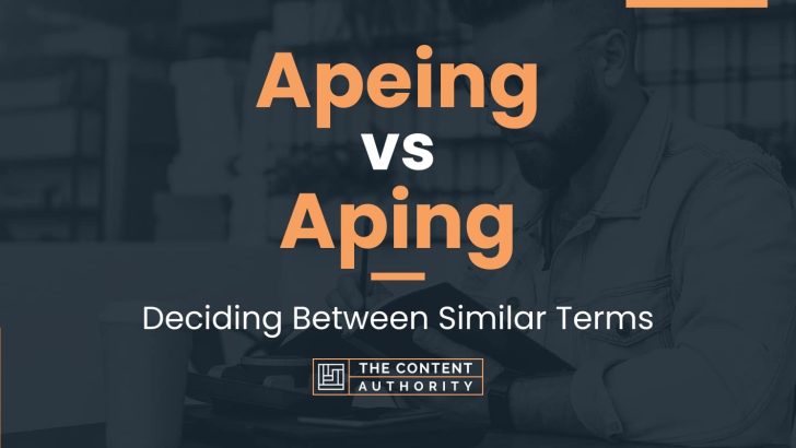 Apeing vs Aping: Deciding Between Similar Terms