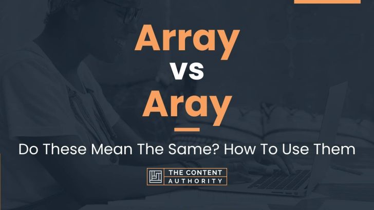 Array vs Aray: Do These Mean The Same? How To Use Them