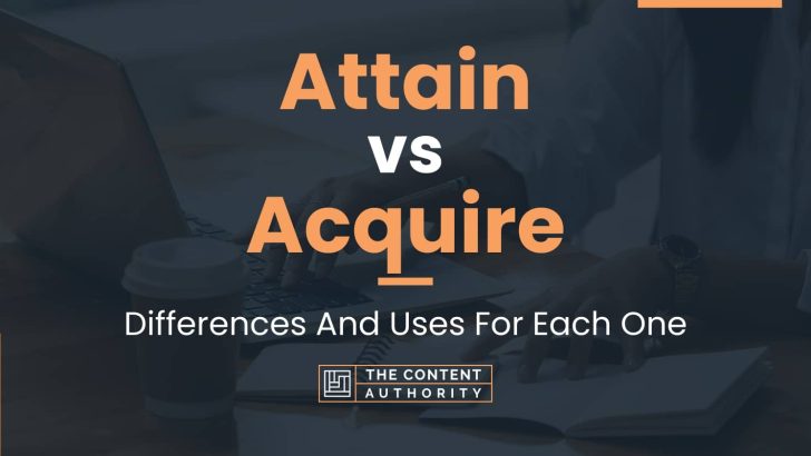 Attain vs Acquire: Differences And Uses For Each One