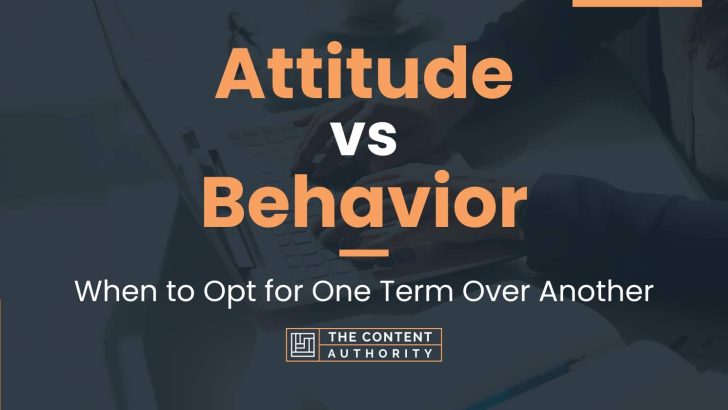 Attitude vs Behavior: When to Opt for One Term Over Another
