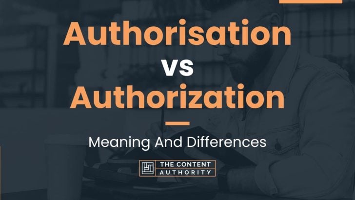 Authorisation vs Authorization: Meaning And Differences