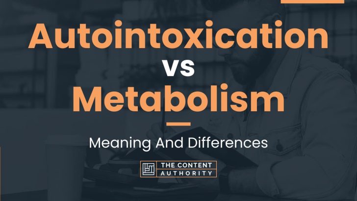 Autointoxication vs Metabolism: Meaning And Differences