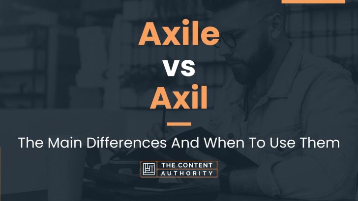 Axile vs Axil: The Main Differences And When To Use Them