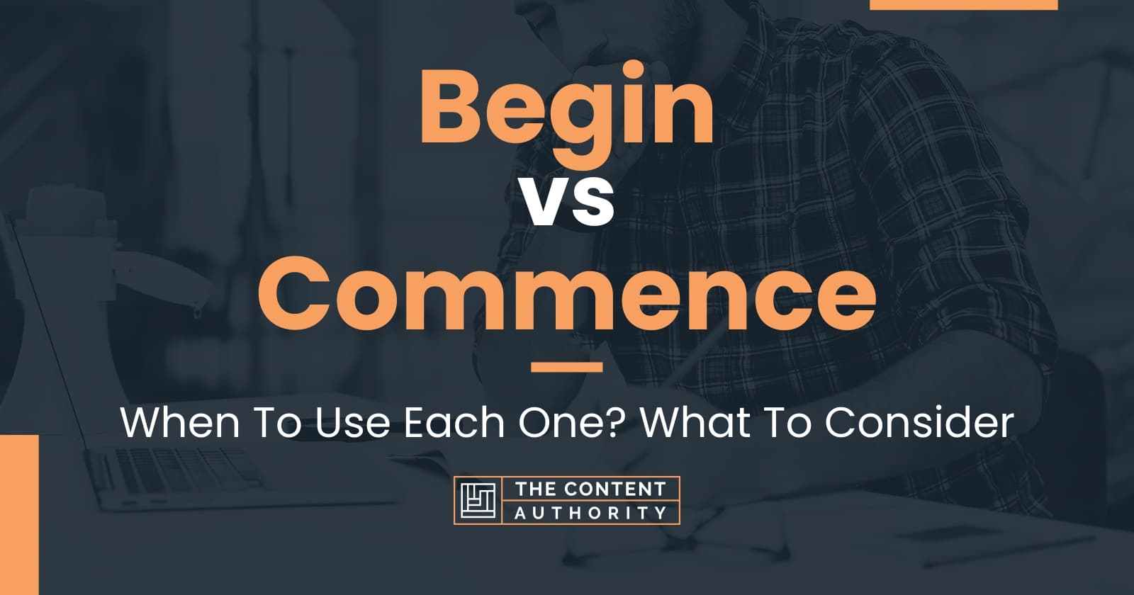 Begin vs Commence: When To Use Each One? What To Consider