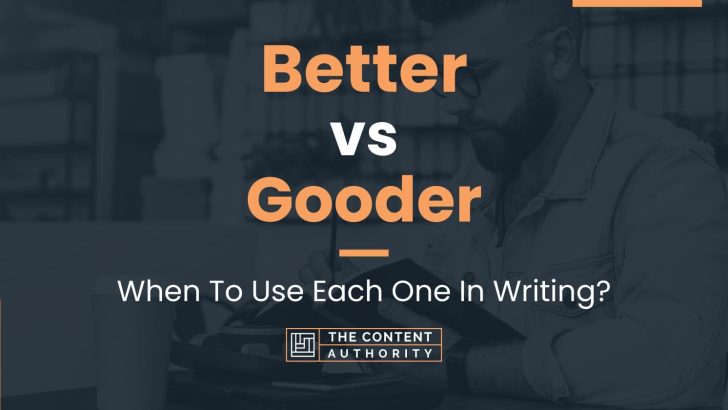 Better vs Gooder: When To Use Each One In Writing?