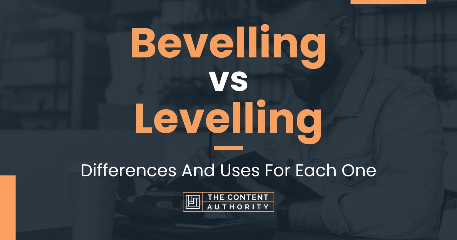 Bevelling vs Levelling: Differences And Uses For Each One