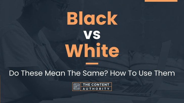 Black vs White: Do These Mean The Same? How To Use Them
