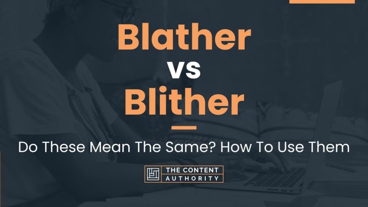 Blather vs Blither: Do These Mean The Same? How To Use Them