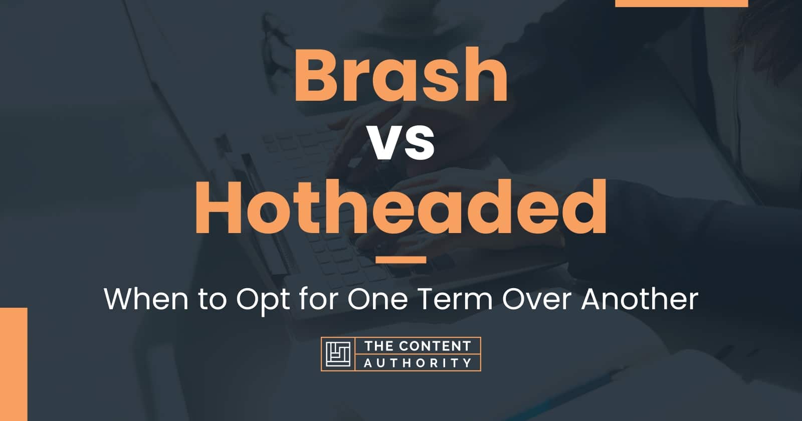 brash-vs-hotheaded-when-to-opt-for-one-term-over-another