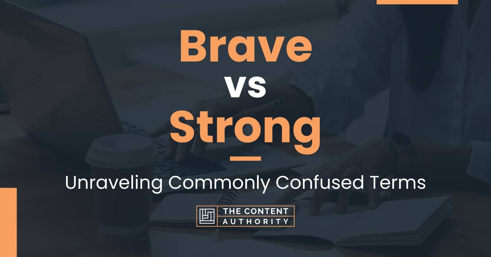 Brave vs Strong: Unraveling Commonly Confused Terms