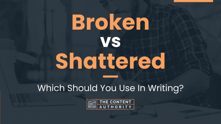 Broken vs Shattered: Which Should You Use In Writing?