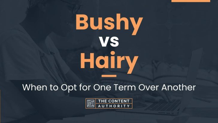Bushy vs Hairy: When to Opt for One Term Over Another