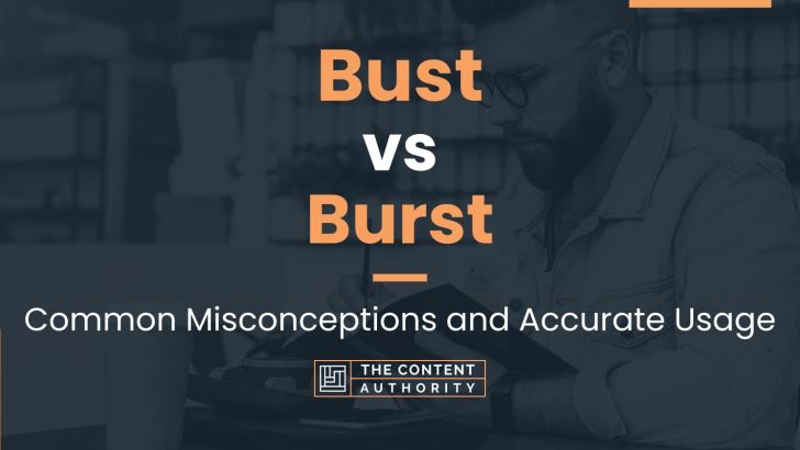 Bust vs Burst: Common Misconceptions and Accurate Usage