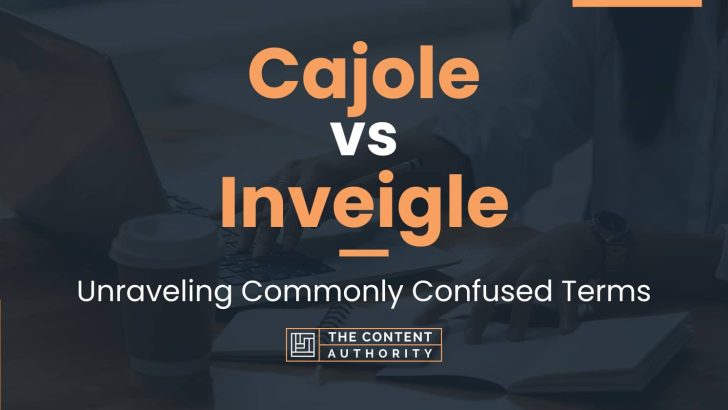 Cajole vs Inveigle: Unraveling Commonly Confused Terms