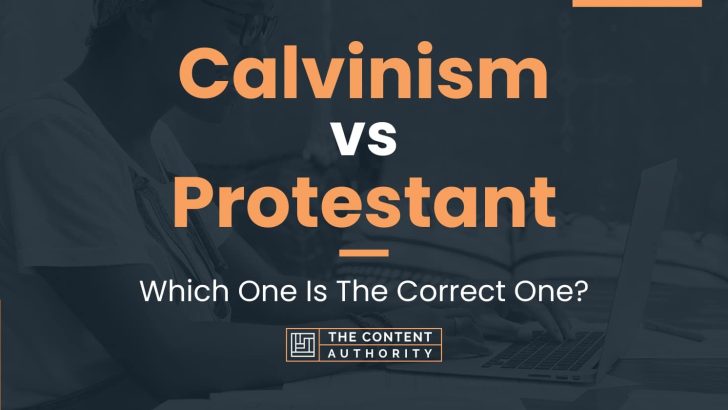 Calvinism vs Protestant: Which One Is The Correct One?