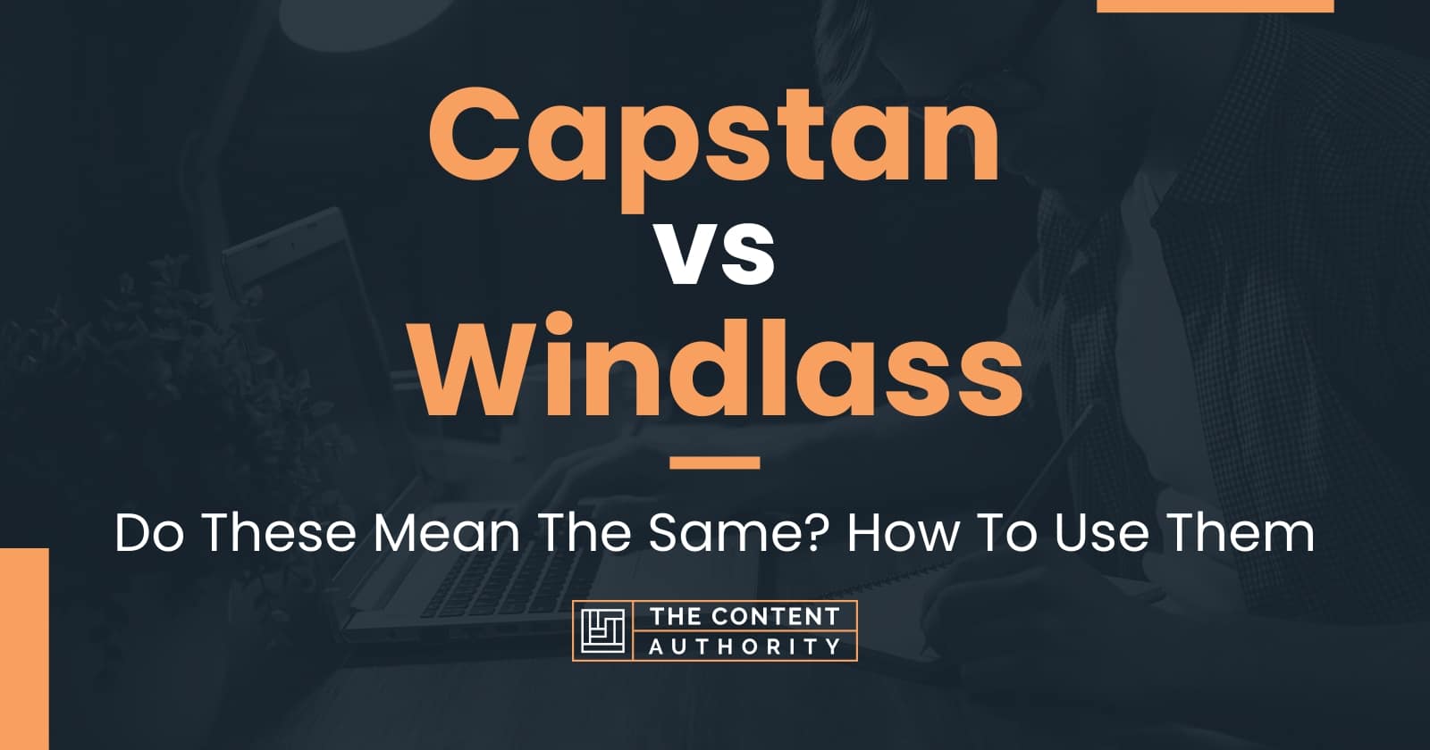 Capstan vs Windlass: Do These Mean The Same? How To Use Them