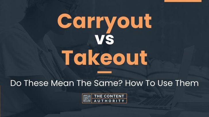 Carryout vs Takeout: Do These Mean The Same? How To Use Them