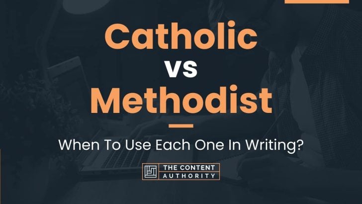 Catholic Vs Methodist: When To Use Each One In Writing?