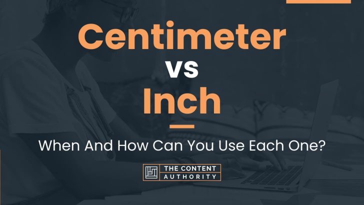 Centimeter vs Inch: When And How Can You Use Each One?
