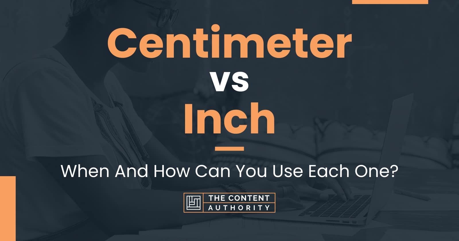 Centimeter vs Inch: When And How Can You Use Each One?