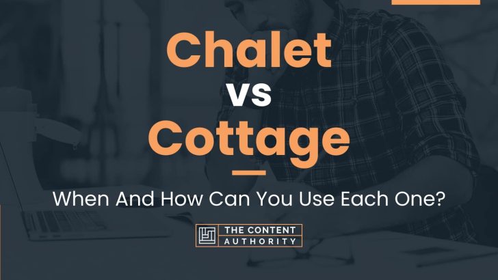 Chalet vs Cottage: When And How Can You Use Each One?