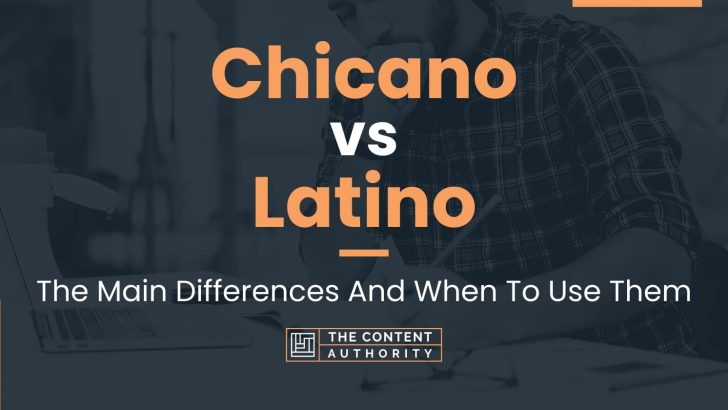 Chicano vs Latino: The Main Differences And When To Use Them