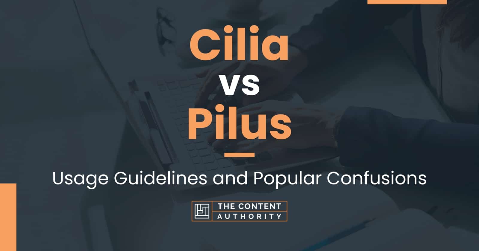 Cilia vs Pilus: Usage Guidelines and Popular Confusions