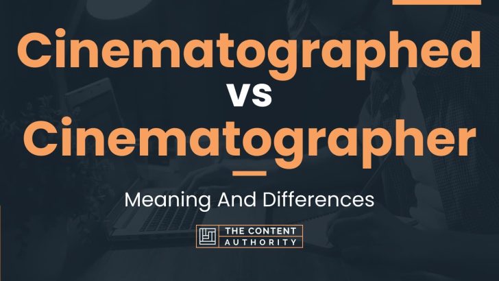 Cinematographed Vs Cinematographer Meaning And Differences Cinematographed Vs Cinematographer Meaning And Differences