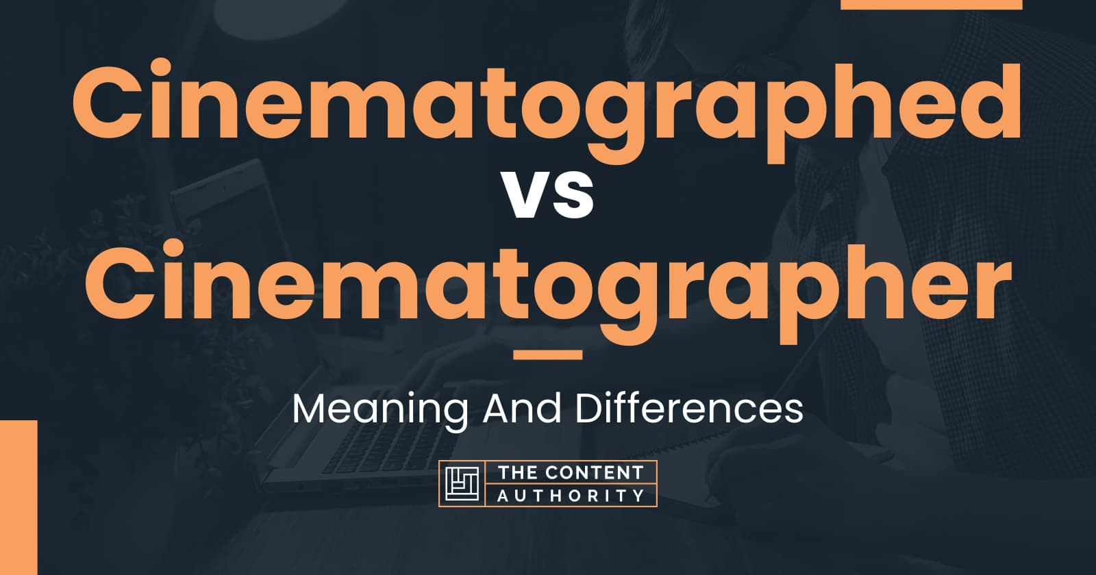 cinematographed-vs-cinematographer-meaning-and-differences